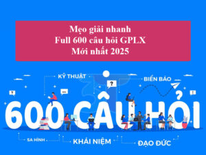 Mẹo giải nhanh full 600 câu hỏi gplx 2025