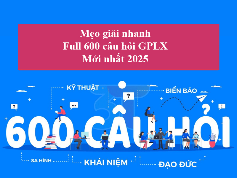 Mẹo giải nhanh full 600 câu hỏi gplx 2025